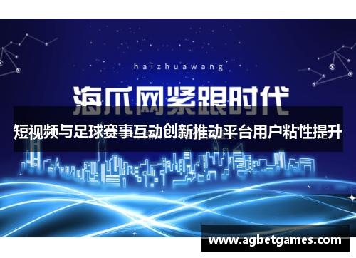 短视频与足球赛事互动创新推动平台用户粘性提升