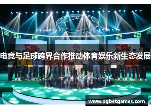 电竞与足球跨界合作推动体育娱乐新生态发展